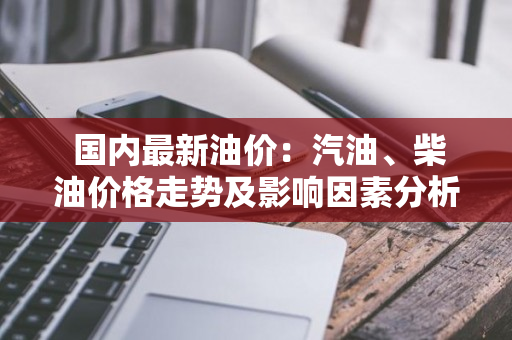 油价最新动态，市场走势、影响因素及多方观点探讨深度解析